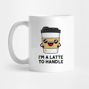 I'm A Latte To Handle Cute Sassy Coffee Pun Mug